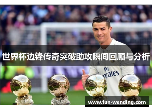 世界杯边锋传奇突破助攻瞬间回顾与分析