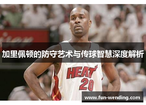 加里佩顿的防守艺术与传球智慧深度解析
