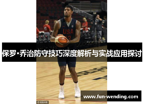 保罗·乔治防守技巧深度解析与实战应用探讨
