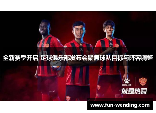 全新赛季开启 足球俱乐部发布会聚焦球队目标与阵容调整