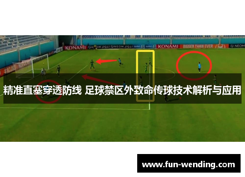 精准直塞穿透防线 足球禁区外致命传球技术解析与应用