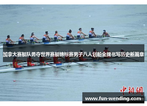 加拿大赛艇队勇夺世界赛艇锦标赛男子八人划船金牌书写历史新篇章