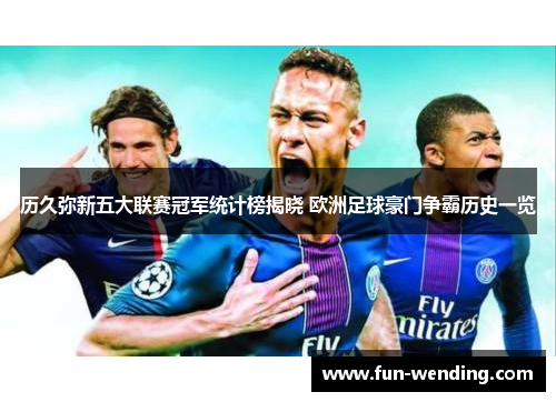 历久弥新五大联赛冠军统计榜揭晓 欧洲足球豪门争霸历史一览