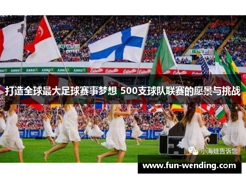 打造全球最大足球赛事梦想 500支球队联赛的愿景与挑战