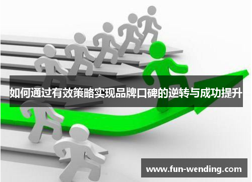 如何通过有效策略实现品牌口碑的逆转与成功提升