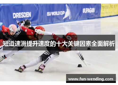 短道速滑提升速度的十大关键因素全面解析