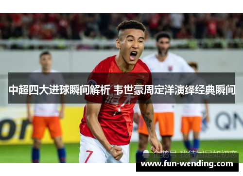 中超四大进球瞬间解析 韦世豪周定洋演绎经典瞬间