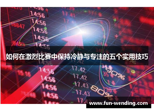 如何在激烈比赛中保持冷静与专注的五个实用技巧