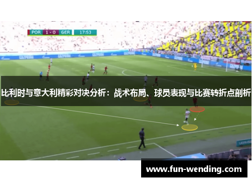 比利时与意大利精彩对决分析：战术布局、球员表现与比赛转折点剖析