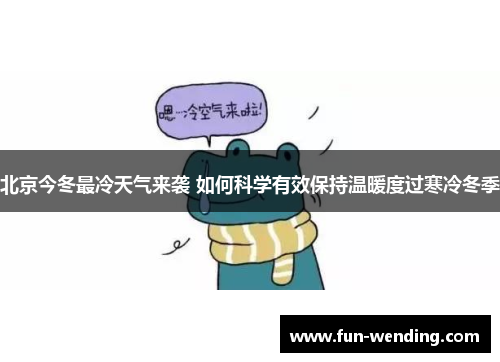 北京今冬最冷天气来袭 如何科学有效保持温暖度过寒冷冬季