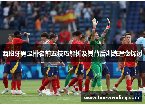 西班牙男足排名前五技巧解析及其背后训练理念探讨